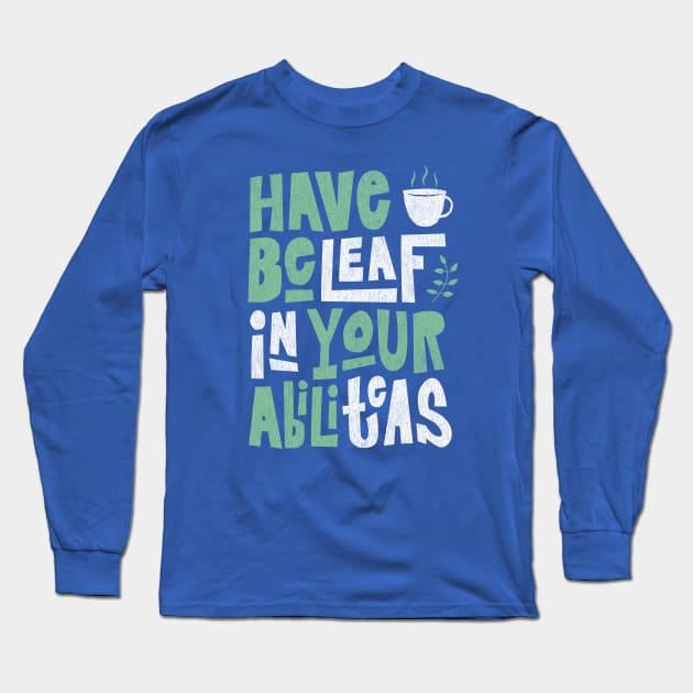 Have Beleaf in Your Abiliteas - Tea Slogan Long Sleeve T-Shirt by propellerhead